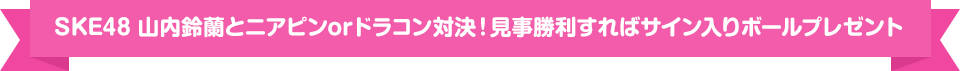 SKE48 山内鈴蘭とニアピンorドラコン対決！ 見事勝利すればサイン入りボールプレゼント