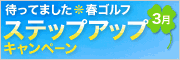 待ってました！春ゴルフ　ステップアップキャンペーン