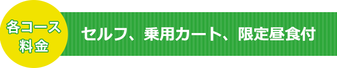 各コース料金 セルフ、乗用カート、限定昼食付