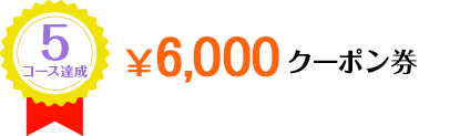 5コース達成 ￥6,000クーポン券