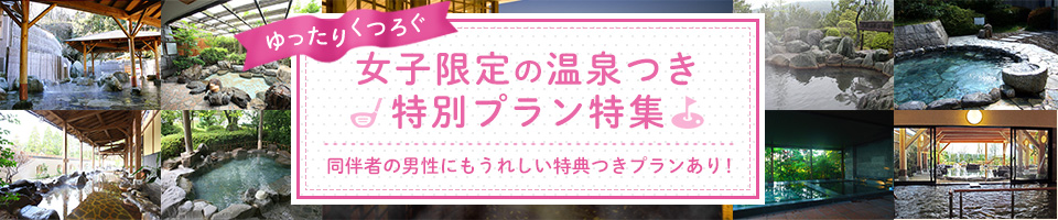 ゆったりくつろぎ温泉つき女子限定の特別プラン特集