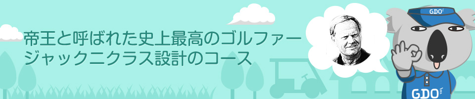 帝王と呼ばれた史上最高のゴルファージャックニクラス設計のコース