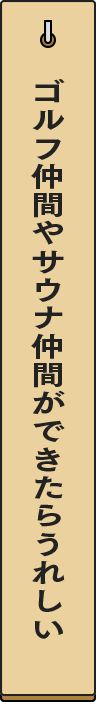 ゴルフ仲間やサウナ仲間ができたらうれしい