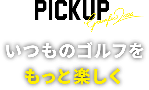 PICKUP いつものゴルフをもっと楽しく