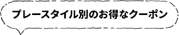 プレースタイル別のお得なクーポン