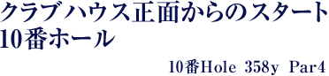 クラブハウス正面からのスタート10番ホール 10番Hole 358ｙ Par4