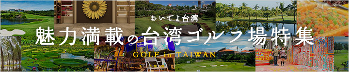 魅力満載の台湾ゴルフ場特集