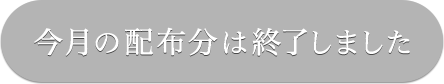 今月の配布分は終了しました