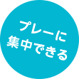 プレーに集中できる