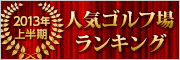 人気ゴルフ場ランキング 2013年上半期 GDOゴルフ場予約実績