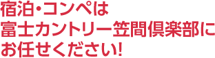 宿泊・コンペは富士カントリー笠間倶楽部にお任せください！