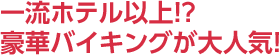 一流ホテル以上！？豪華バイキングが大人気！