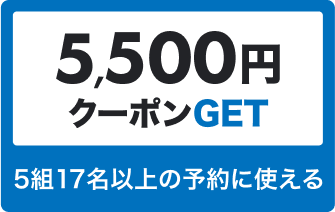 5,500円 クーポンGET 5組17名以上の予約に使える