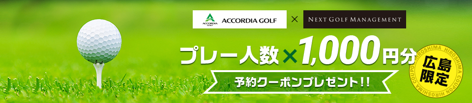 アコーディア・ゴルフ×ネクスト プレー人数x1,000円 広島限定 予約クーポンプレゼント！！