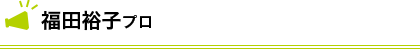 福田裕子プロ