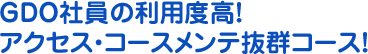 GDO社員の利用度高！アクセス・コースメンテ抜群コース！