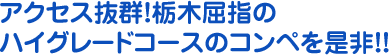 アクセス抜群！栃木屈指のハイグレードコースのコンペを是非！！