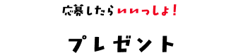 応募したらいいっしょ！プレゼント