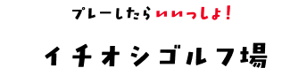 プレーしたらいいっしょ！イチオシゴルフ場