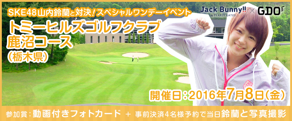 SKE48 山内鈴蘭 スペシャルワンデーイベント 2016 トミーヒルズゴルフクラブ 鹿沼コース（栃木県）
