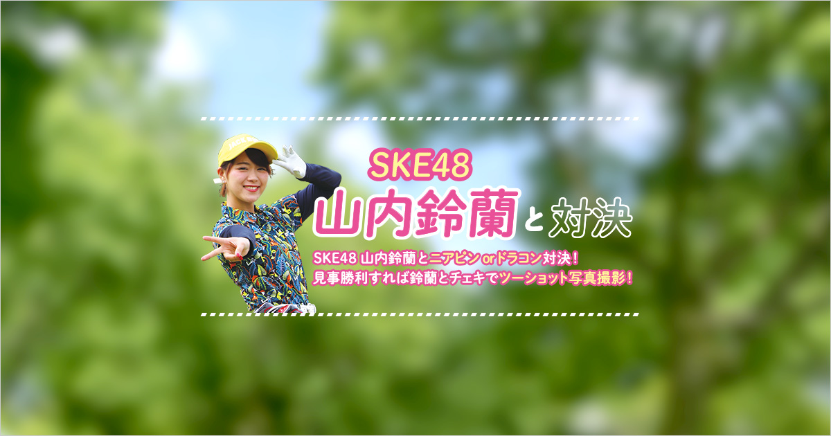 SKE48 山内鈴蘭 スペシャルワンデーイベント 2018（レンブラントゴルフ