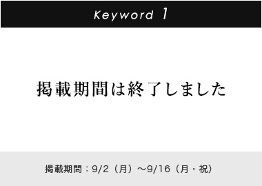 Key word 1 掲載期間：9/2(月)～9/16(月・祝)