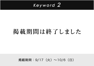 Key word 2 掲載期間：9/17(火)～10/6(日)