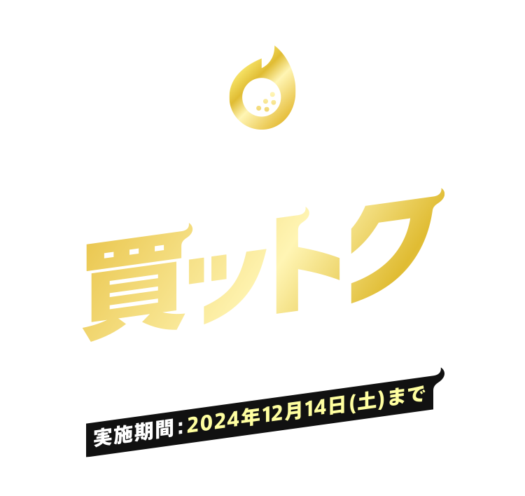 HOT PRICE 買ットク CAMPAIGN 実施期間：2024年12月14日(土)まで