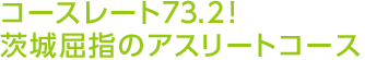 コースレート73.2！茨城屈指のアスリートコース