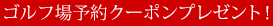 ゴルフ場予約クーポンプレゼント！