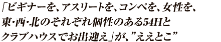 東・西・北のそれぞれ個性のある54Hとクラブハウスでお出迎え」が、”ええとこ”