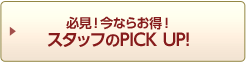 必見！スタッフのPICK UP！