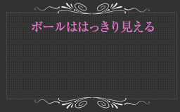 ボールははっきり見える