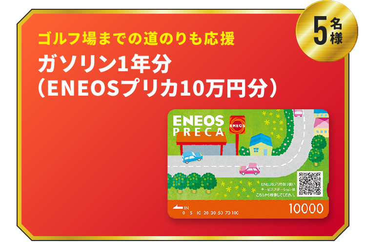 ゴルフ場までの道のりも応援　ガソリン1年分（ENEOSプリカ10万円分）　5名様