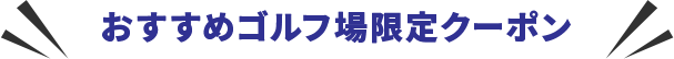 おすすめゴルフ場限定クーポン