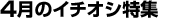4月のイチオシ特集