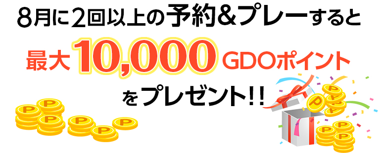 8月に2回以上の予約＆プレーすると、最大10,000GDOポイントをプレゼント！