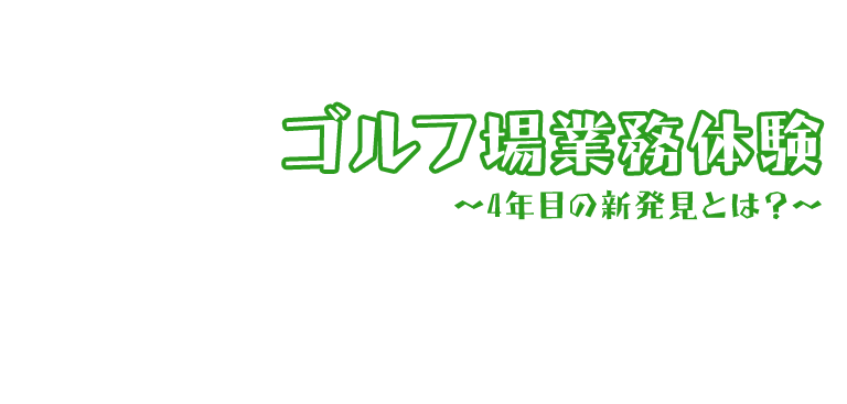 ゴルフ場業務体験 ～4年目の新発見とは？～