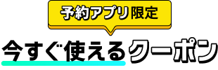 予約アプリ限定 今すぐ使えるクーポン