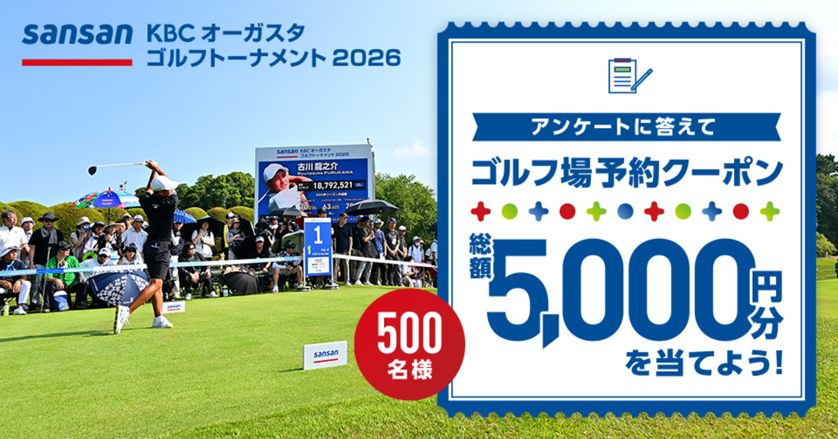sansan KBCオーガスタゴルフトーナメント2026 アンケートに答えてゴルフ場予約クーポン総額5,000円分を当てよう！ 500名様