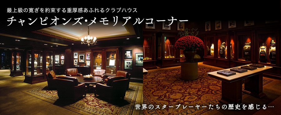 最上級の寛ぎを約束する重厚感あふれるクラブハウス チャンピオンズ・メモリアルコーナー 世界のスタープレーヤーたちの歴史を感じる…