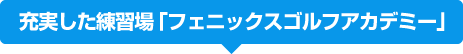 充実した練習場「フェニックスゴルフアカデミー」