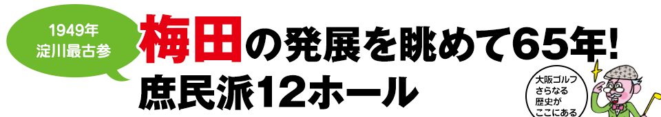 「1949年淀川最古参」梅田の発展を眺めて65年!庶民派12ホール
