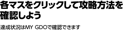 各マスをクリックして攻略方法を確認しよう 達成状況はMY GDOで確認できます