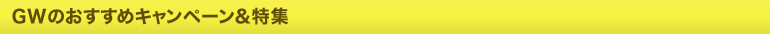 GWのおすすめキャンペーン＆特集