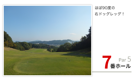 7番ホール Par5 ほぼ90度の右ドッグレッグ！