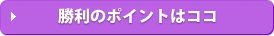 勝利のポイントはココ