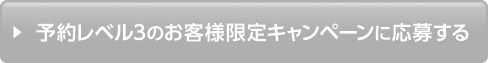 予約レベル3のお客様限定キャンペーンに応募する