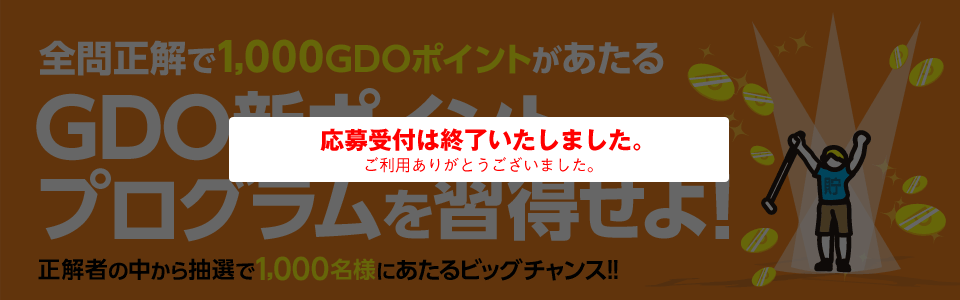全問正解で1,000GDOポイントがあたる。GDO新ポイントプログラムを習得せよ！正解者の中から抽選で1,000名様にあたるビッグチャンス！！