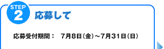 STEP2【応募して】応募受付期間：7月8日（金）～7月31日（日）